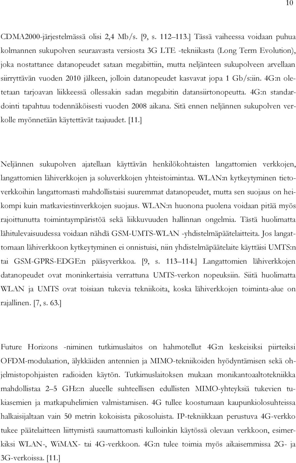 arvellaan siirryttävän vuoden 2010 jälkeen, jolloin datanopeudet kasvavat jopa 1 Gb/s:iin. 4G:n oletetaan tarjoavan liikkeessä ollessakin sadan megabitin datansiirtonopeutta.