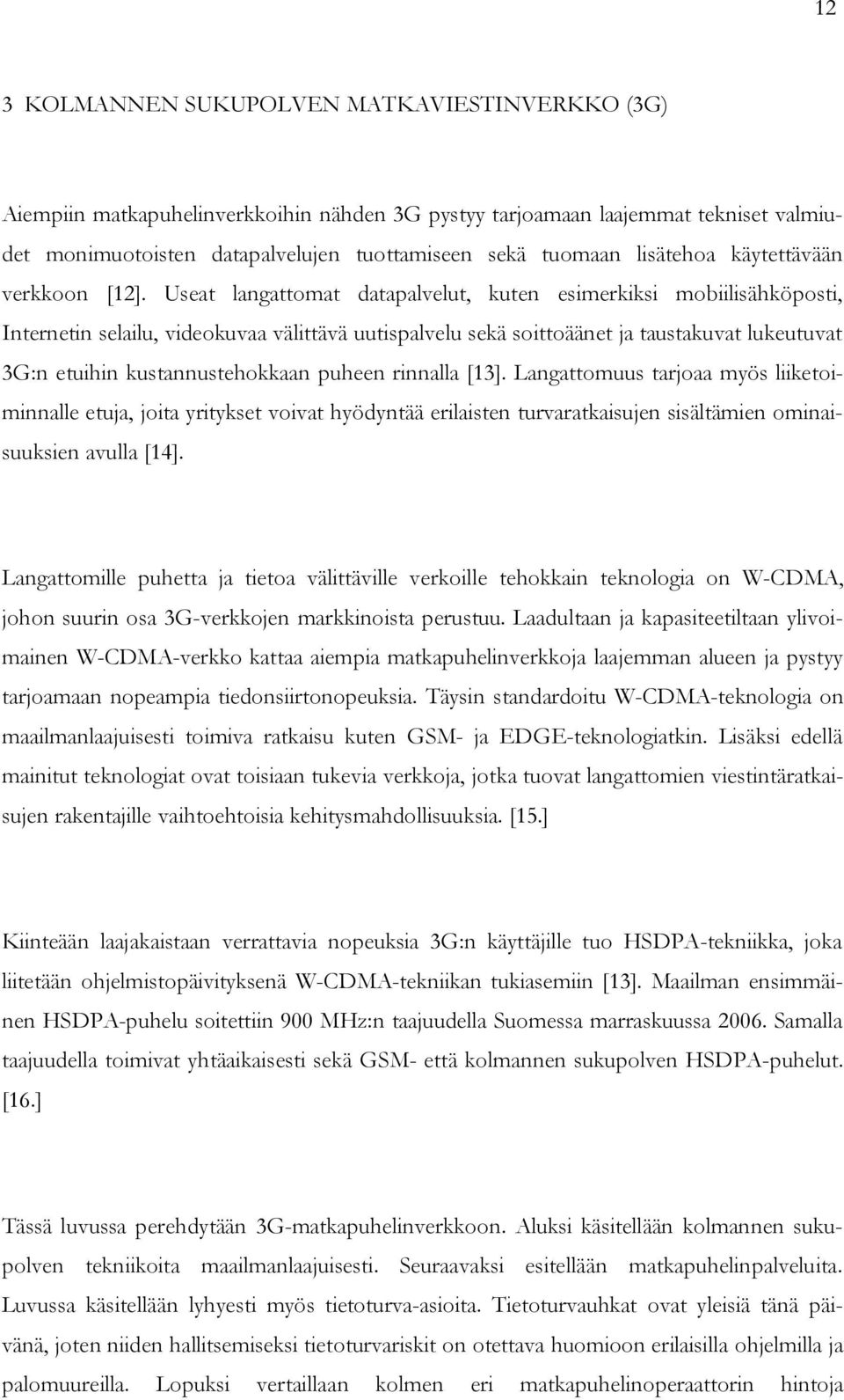 Useat langattomat datapalvelut, kuten esimerkiksi mobiilisähköposti, Internetin selailu, videokuvaa välittävä uutispalvelu sekä soittoäänet ja taustakuvat lukeutuvat 3G:n etuihin kustannustehokkaan