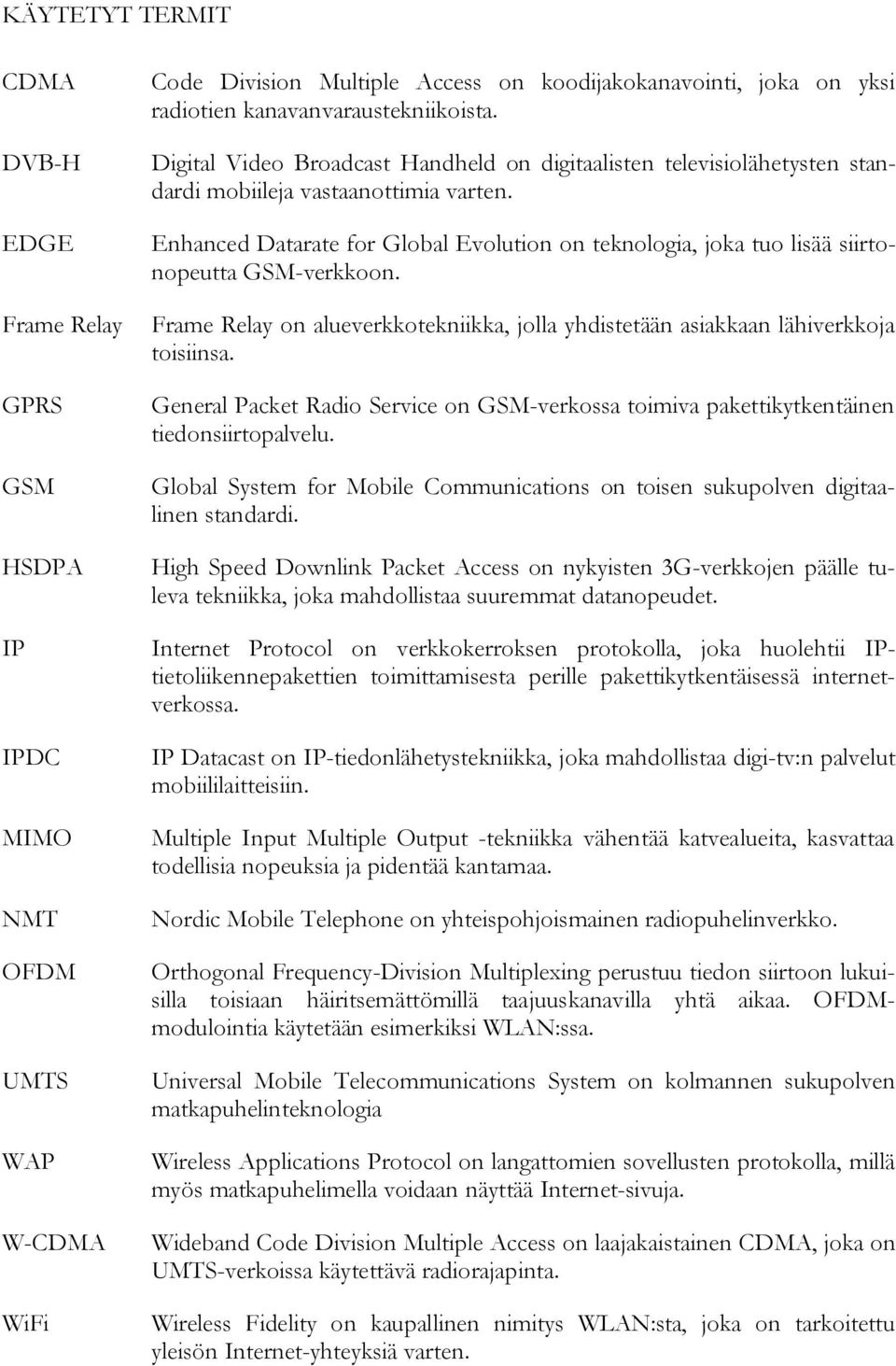 Enhanced Datarate for Global Evolution on teknologia, joka tuo lisää siirtonopeutta GSM-verkkoon. Frame Relay on alueverkkotekniikka, jolla yhdistetään asiakkaan lähiverkkoja toisiinsa.