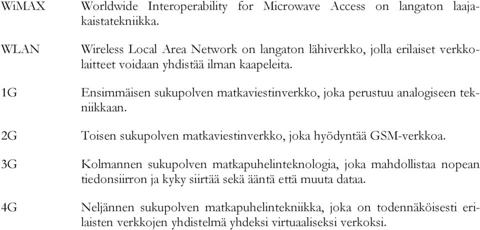 Ensimmäisen sukupolven matkaviestinverkko, joka perustuu analogiseen tekniikkaan. Toisen sukupolven matkaviestinverkko, joka hyödyntää GSM-verkkoa.