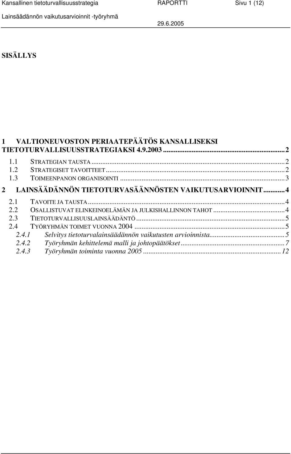 1 TAVOITE JA TAUSTA...4 2.2 OSALLISTUVAT ELINKEINOELÄMÄN JA JULKISHALLINNON TAHOT...4 2.3 TIETOTURVALLISUUSLAINSÄÄDÄNTÖ...5 2.4 TYÖRYHMÄN TOIMET VUONNA 2004.