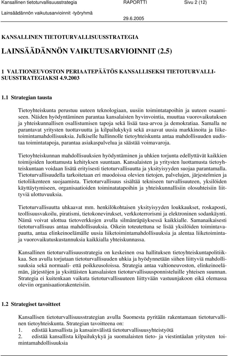 1 Strategian tausta Tietoyhteiskunta perustuu uuteen teknologiaan, uusiin toimintatapoihin ja uuteen osaamiseen.