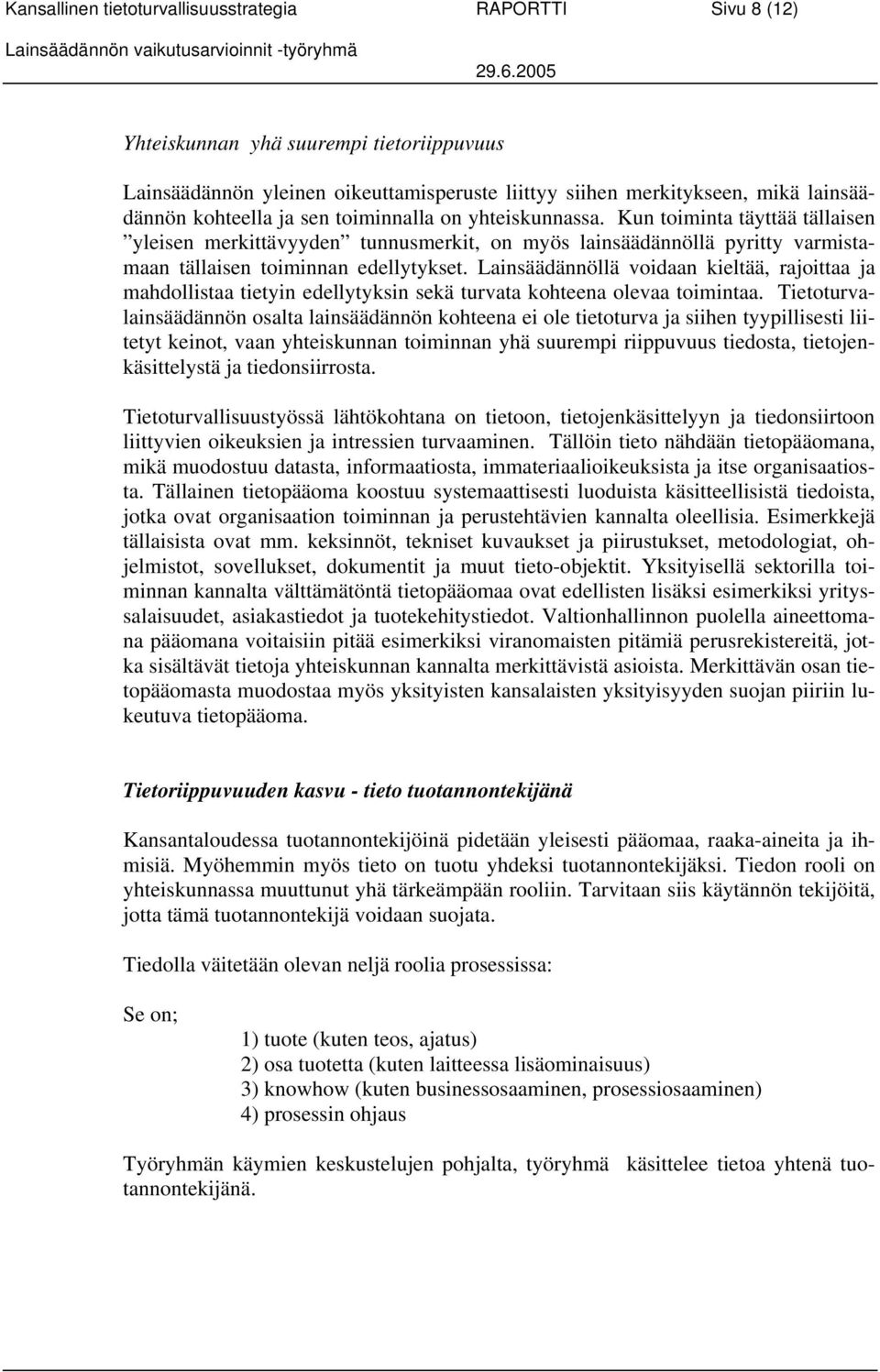 Lainsäädännöllä voidaan kieltää, rajoittaa ja mahdollistaa tietyin edellytyksin sekä turvata kohteena olevaa toimintaa.