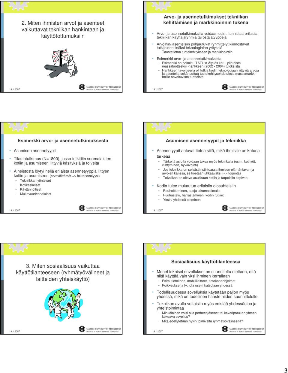 tunnistaa erilaisia tekniikan käyttäjäryhmiä tai ostajatyyppejä Arvoihin/ asenteisiin pohjautuvat ryhmittelyt kiinnostavat tutkijoiden lisäksi teknologialan yrityksiä - Taustatietoa tuotekehitykseen