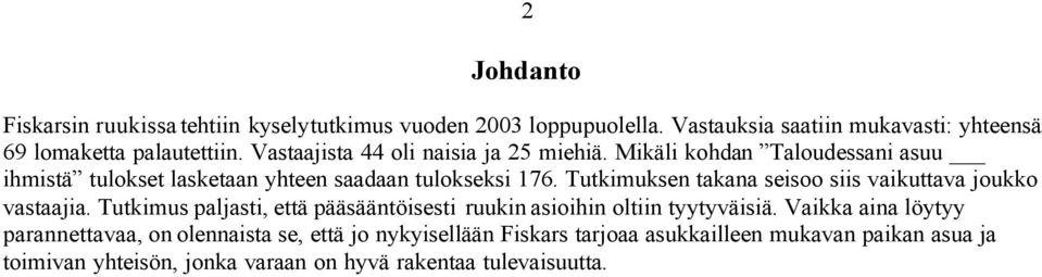 Tutkimuksen takana seisoo siis vaikuttava joukko vastaajia. Tutkimus paljasti, että pääsääntöisesti ruukin asioihin oltiin tyytyväisiä.