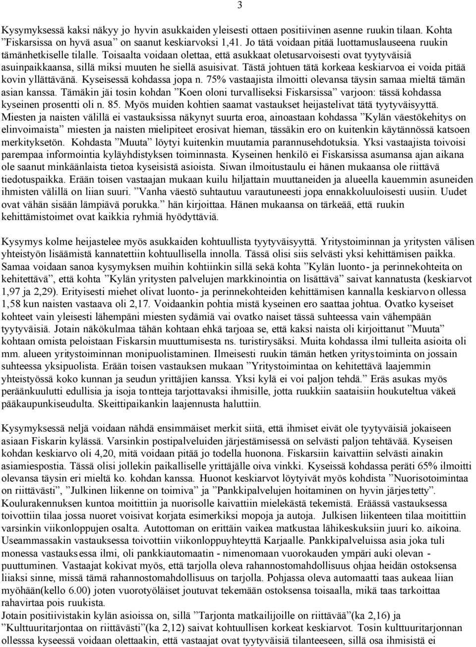 Toisaalta voidaan olettaa, että asukkaat oletusarvoisesti ovat tyytyväisiä asuinpaikkaansa, sillä miksi muuten he siellä asuisivat.