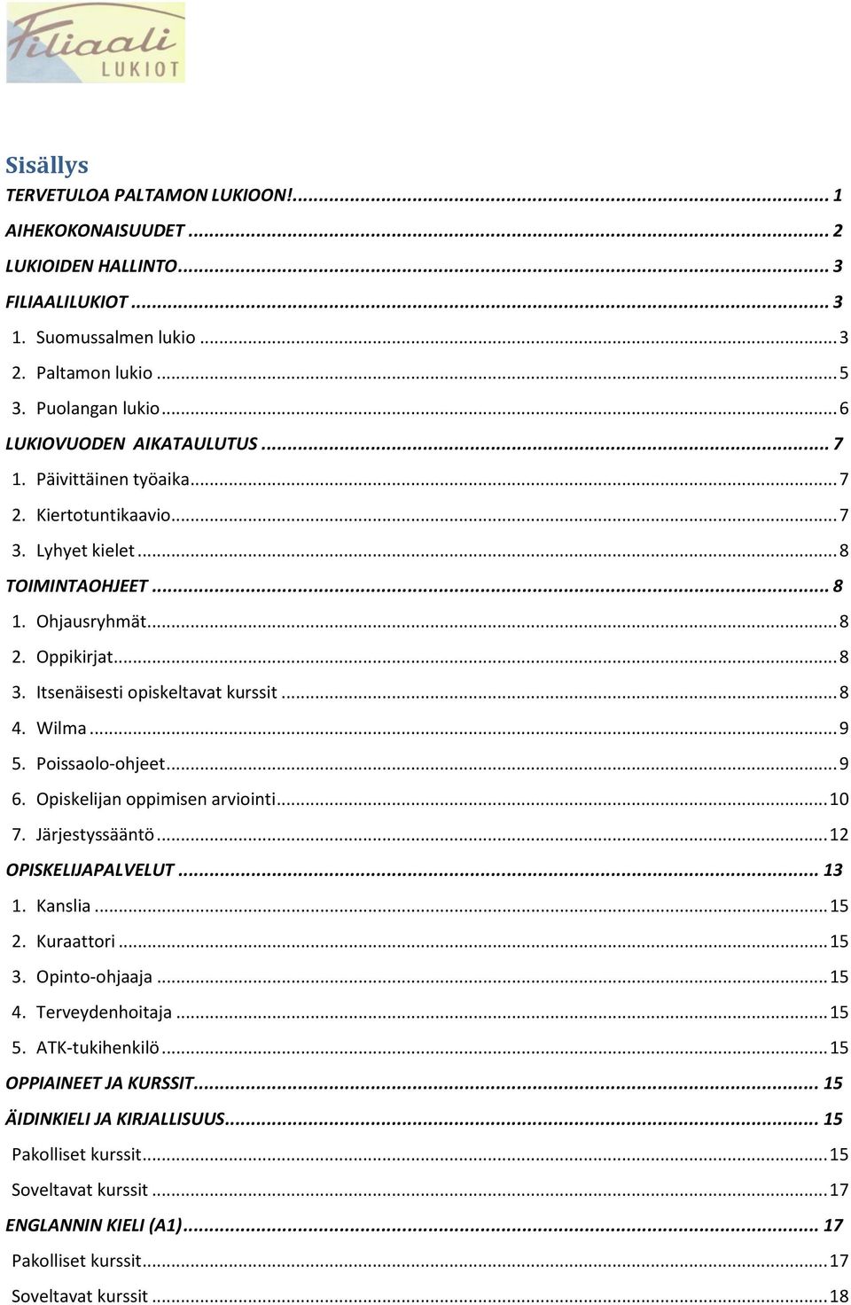 Itsenäisesti opiskeltavat kurssit... 8 4. Wilma... 9 5. Poissaolo-ohjeet... 9 6. Opiskelijan oppimisen arviointi... 10 7. Järjestyssääntö... 12 OPISKELIJAPALVELUT... 13 1. Kanslia... 15 2. Kuraattori.