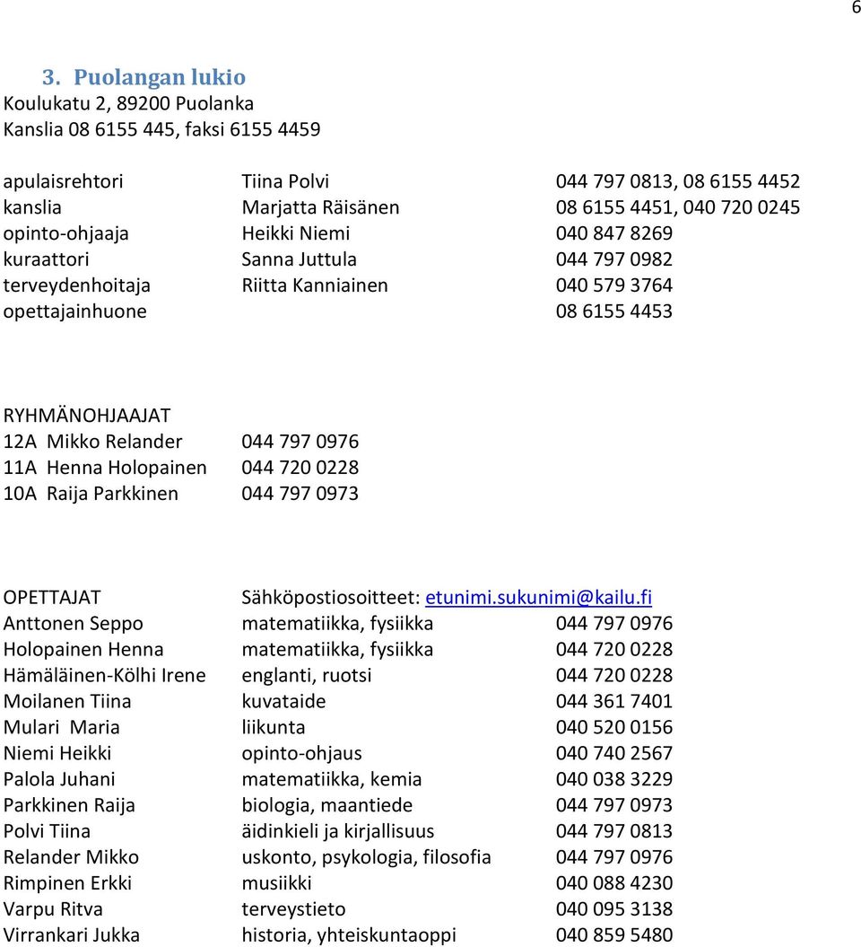 0976 11A Henna Holopainen 044 720 0228 10A Raija Parkkinen 044 797 0973 OPETTAJAT Sähköpostiosoitteet: etunimi.sukunimi@kailu.