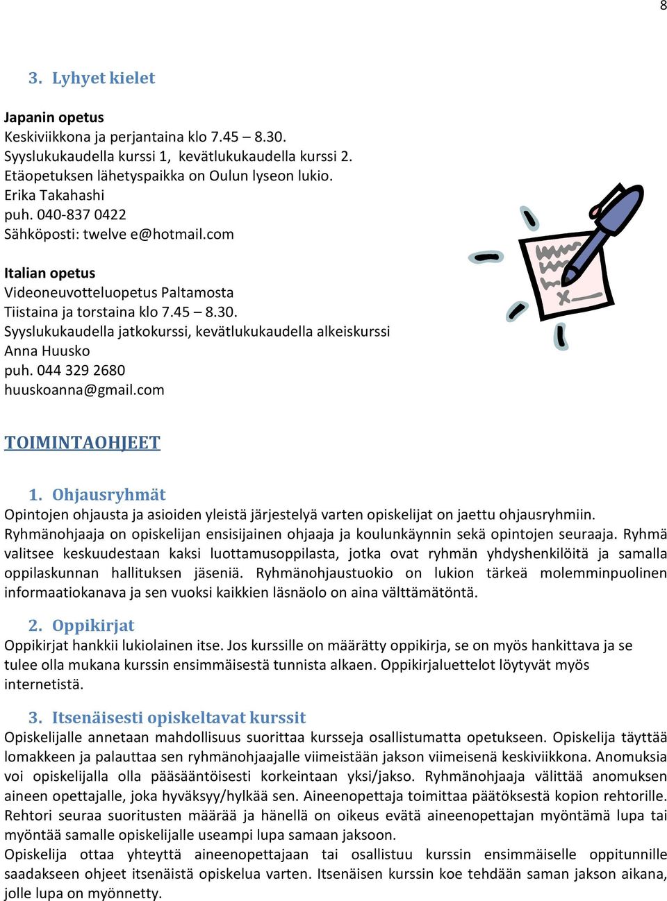 Syyslukukaudella jatkokurssi, kevätlukukaudella alkeiskurssi Anna Huusko puh. 044 329 2680 huuskoanna@gmail.com TOIMINTAOHJEET 1.