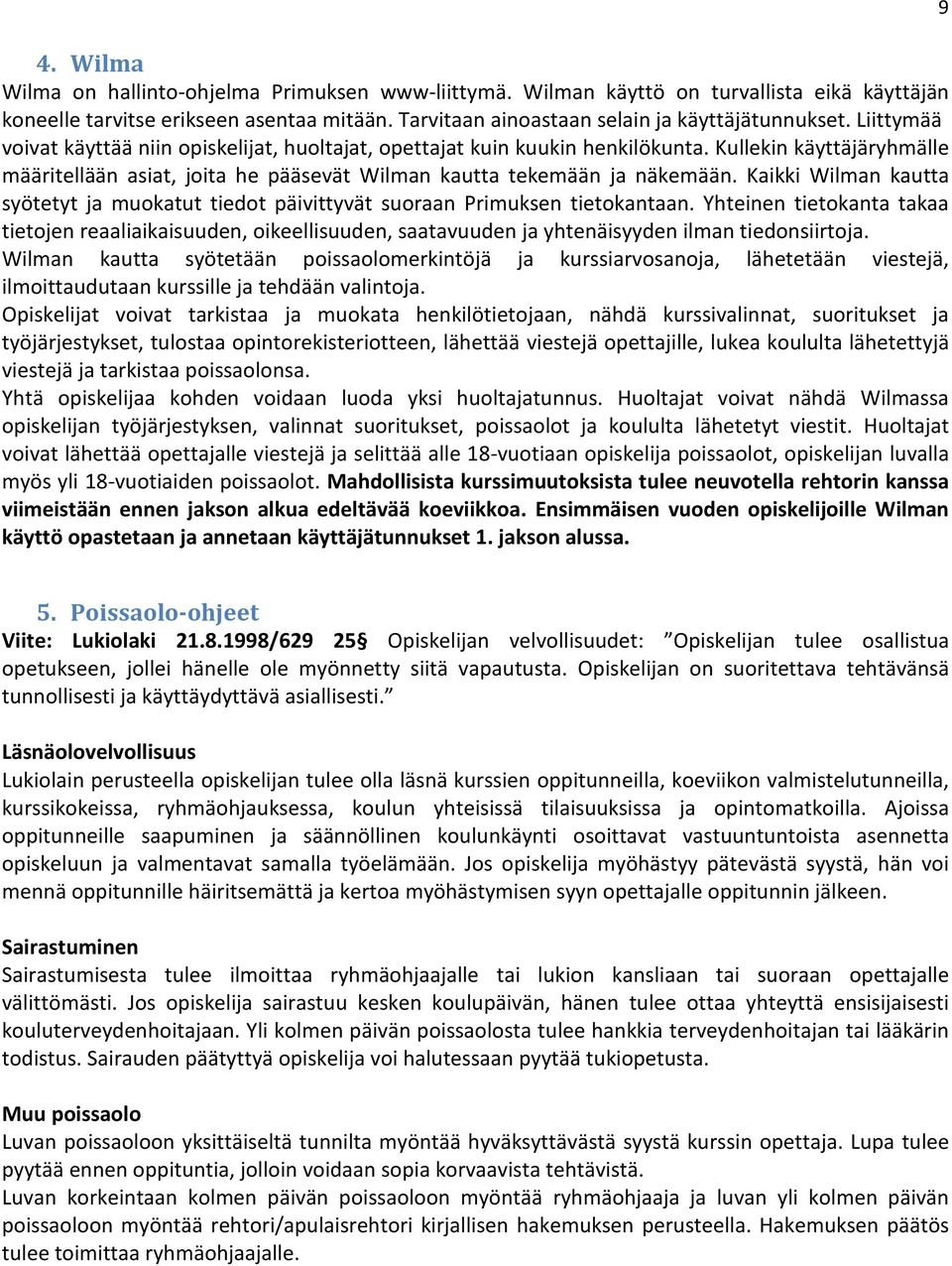 Kaikki Wilman kautta syötetyt ja muokatut tiedot päivittyvät suoraan Primuksen tietokantaan.