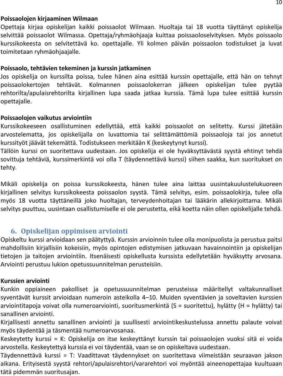 Poissaolo, tehtävien tekeminen ja kurssin jatkaminen Jos opiskelija on kurssilta poissa, tulee hänen aina esittää kurssin opettajalle, että hän on tehnyt poissaolokertojen tehtävät.