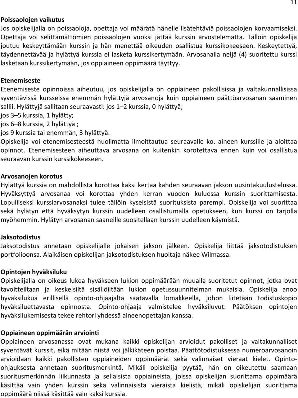Keskeytettyä, täydennettävää ja hylättyä kurssia ei lasketa kurssikertymään. Arvosanalla neljä (4) suoritettu kurssi lasketaan kurssikertymään, jos oppiaineen oppimäärä täyttyy.