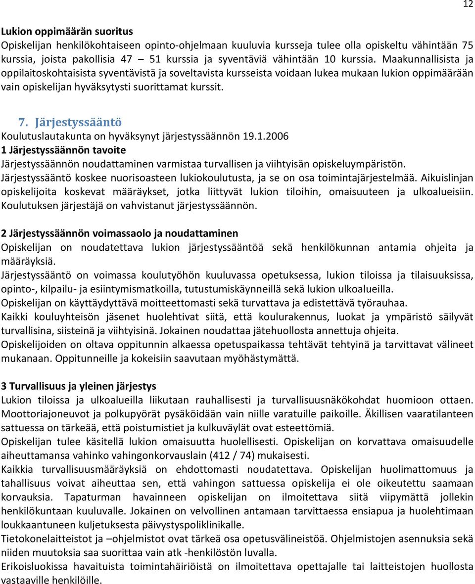 Järjestyssääntö Koulutuslautakunta on hyväksynyt järjestyssäännön 19.1.2006 1 Järjestyssäännön tavoite Järjestyssäännön noudattaminen varmistaa turvallisen ja viihtyisän opiskeluympäristön.