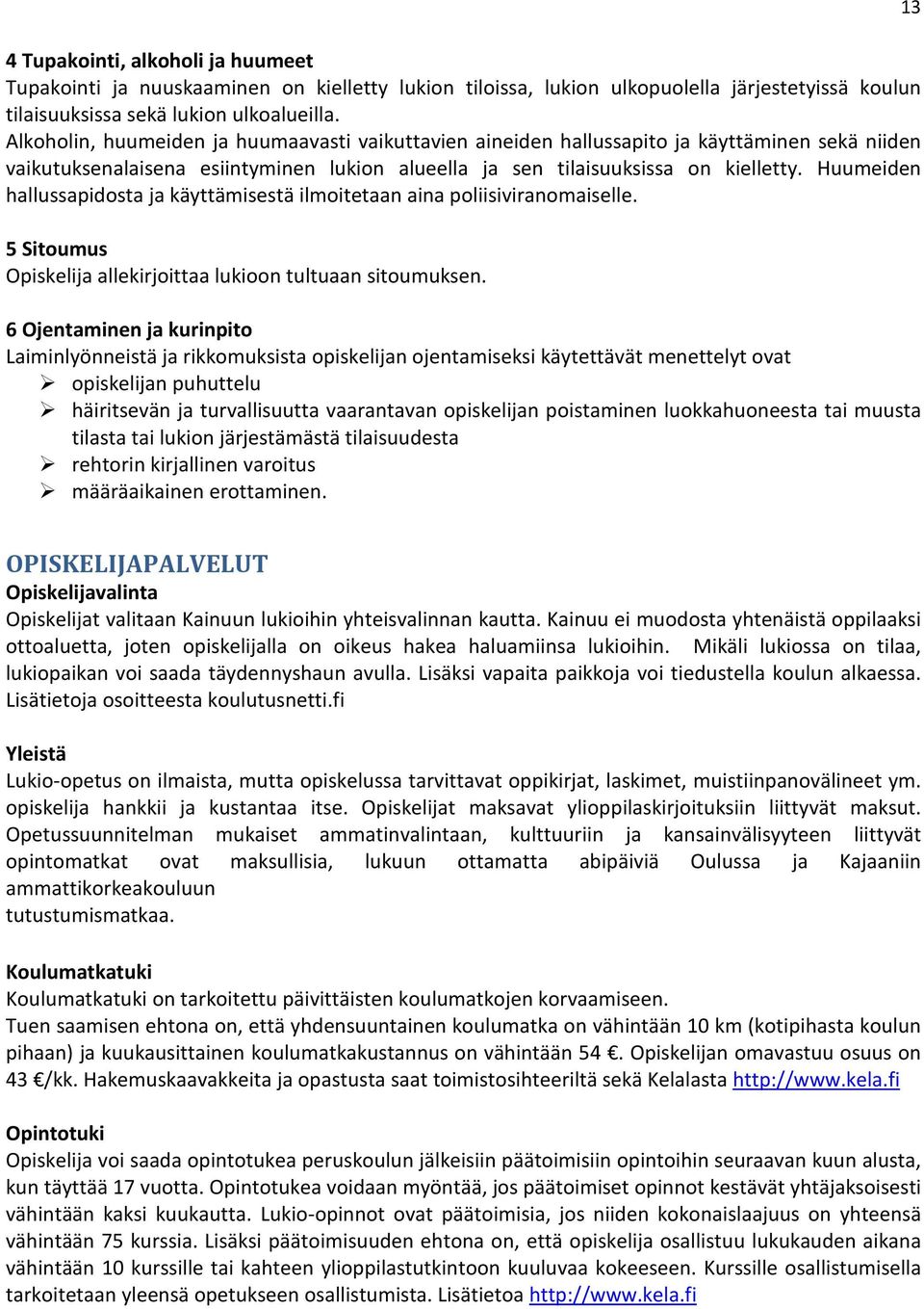 Huumeiden hallussapidosta ja käyttämisestä ilmoitetaan aina poliisiviranomaiselle. 5 Sitoumus Opiskelija allekirjoittaa lukioon tultuaan sitoumuksen.