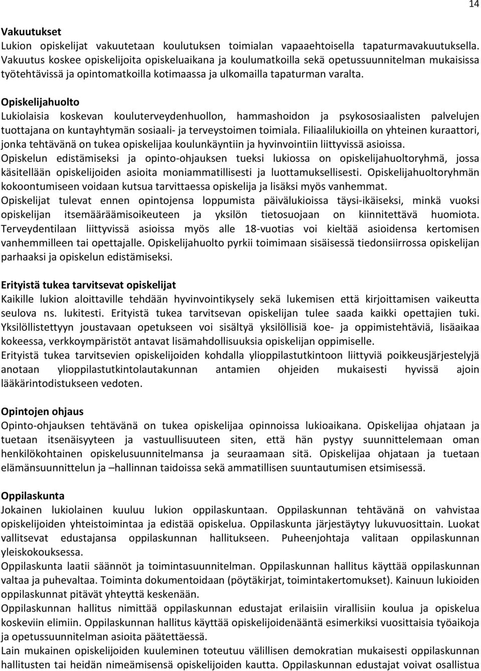 Opiskelijahuolto Lukiolaisia koskevan kouluterveydenhuollon, hammashoidon ja psykososiaalisten palvelujen tuottajana on kuntayhtymän sosiaali- ja terveystoimen toimiala.