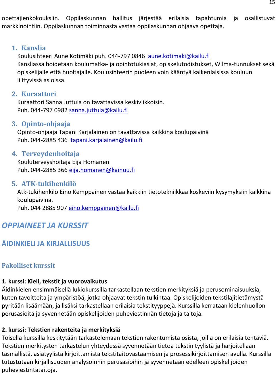 fi Kansliassa hoidetaan koulumatka- ja opintotukiasiat, opiskelutodistukset, Wilma-tunnukset sekä opiskelijalle että huoltajalle.