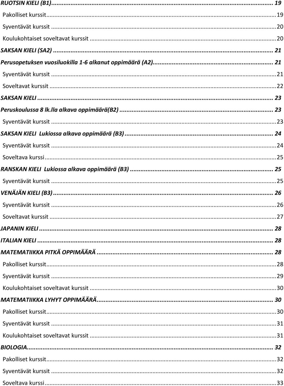 .. 24 Syventävät kurssit... 24 Soveltava kurssi... 25 RANSKAN KIELI Lukiossa alkava oppimäärä (B3)... 25 Syventävät kurssit... 25 VENÄJÄN KIELI (B3)... 26 Syventävät kurssit... 26 Soveltavat kurssit.