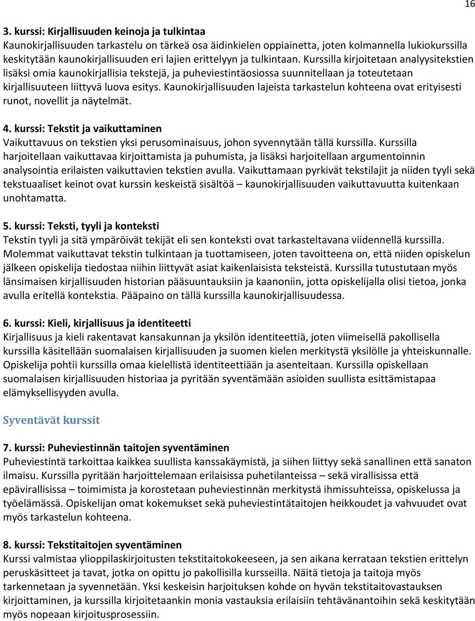 Kaunokirjallisuuden lajeista tarkastelun kohteena ovat erityisesti runot, novellit ja näytelmät. 4.