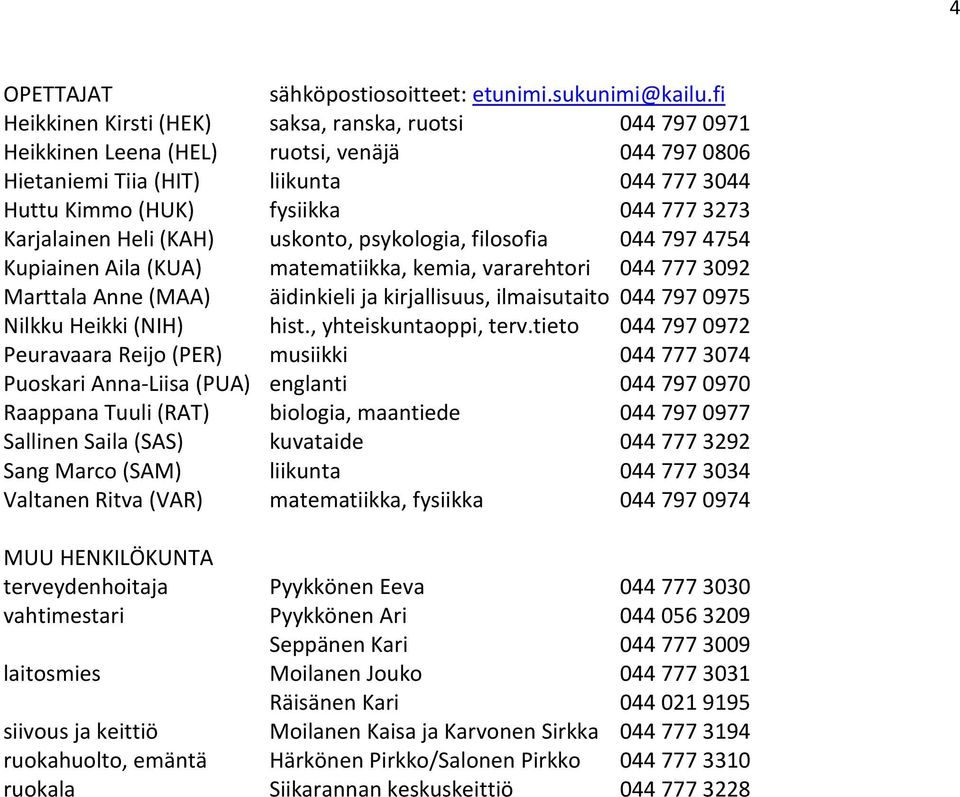 Karjalainen Heli (KAH) uskonto, psykologia, filosofia 044 797 4754 Kupiainen Aila (KUA) matematiikka, kemia, vararehtori 044 777 3092 Marttala Anne (MAA) äidinkieli ja kirjallisuus, ilmaisutaito 044