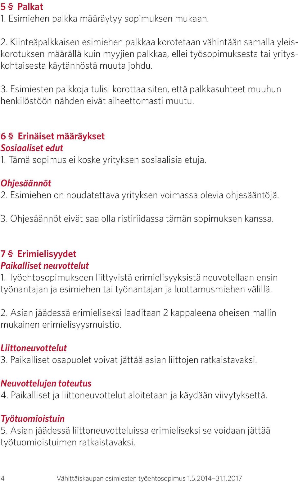Esimiesten palkkoja tulisi korottaa siten, että palkkasuhteet muuhun henkilöstöön nähden eivät aiheettomasti muutu. 6 Erinäiset määräykset Sosiaaliset edut 1.