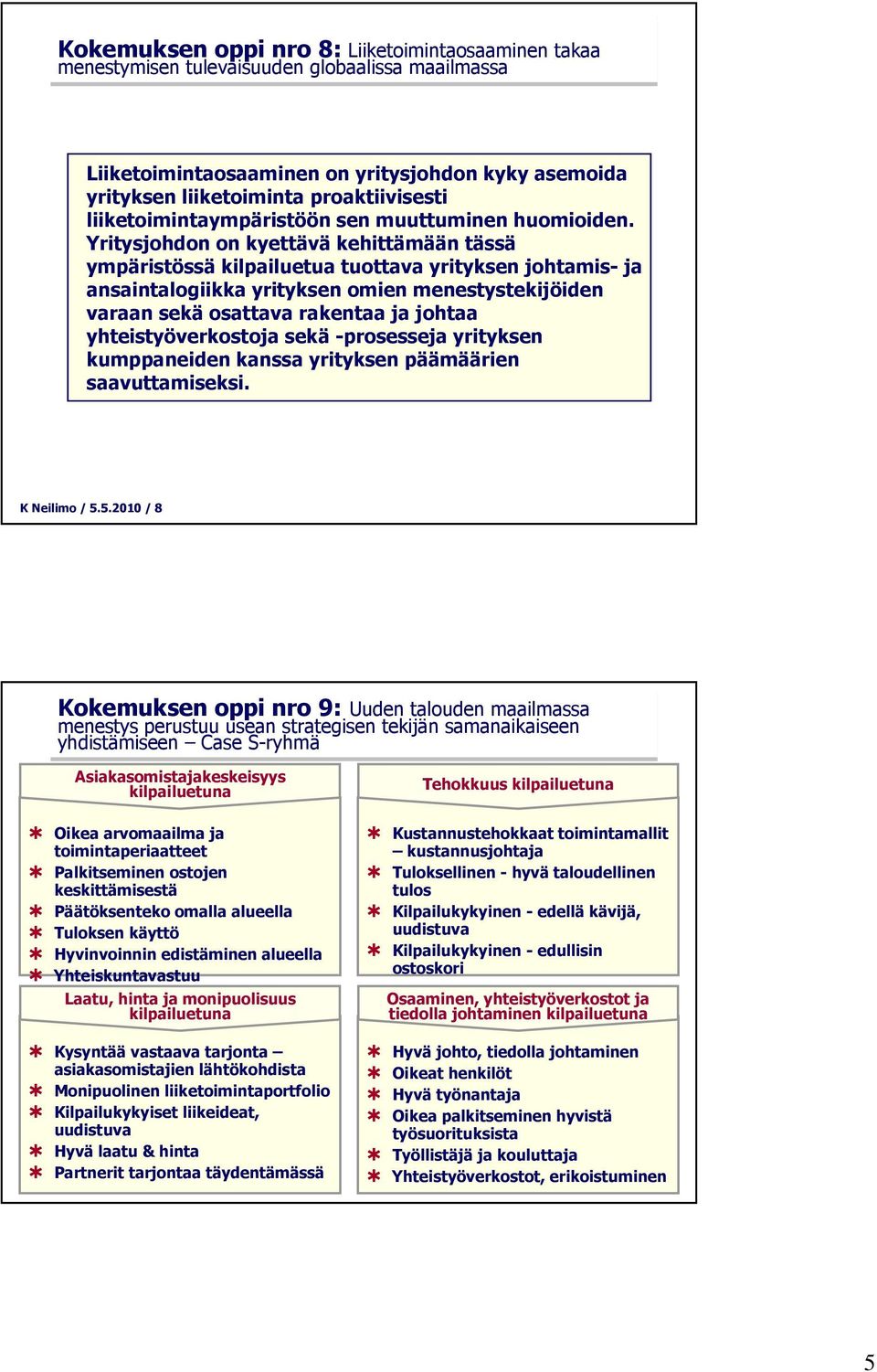 Yritysjohdon on kyettävä kehittämään tässä ympäristössä kilpailuetua tuottava yrityksen johtamis- ja ansaintalogiikka yrityksen omien menestystekijöiden varaan sekä osattava rakentaa ja johtaa