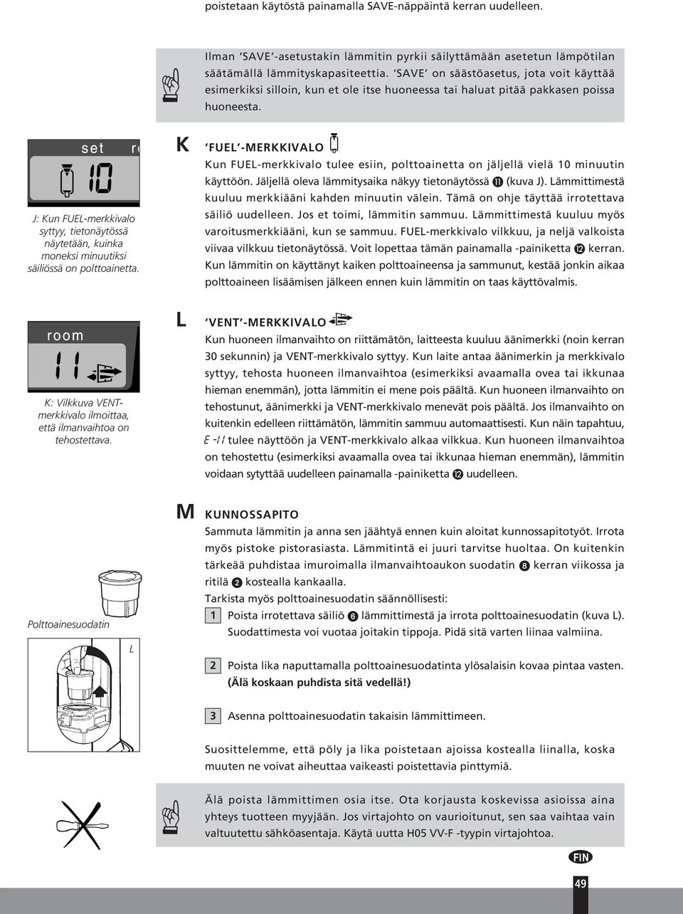 J: Kun FUEL-merkkivalo syttyy, tietonäytössä näytetään, kuinka moneksi minuutiksi säiliössä on polttoainetta.