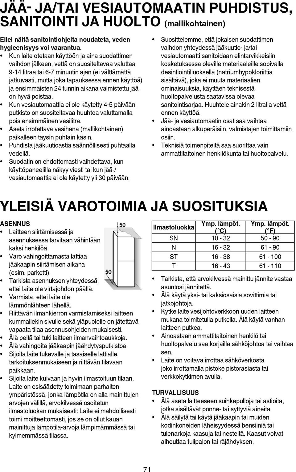 ensimmäisten 24 tunnin aikana valmistettu jää on hyvä poistaa. Kun vesiautomaattia ei ole käytetty 4-5 päivään, putkisto on suositeltavaa huuhtoa valuttamalla pois ensimmäinen vesilitra.