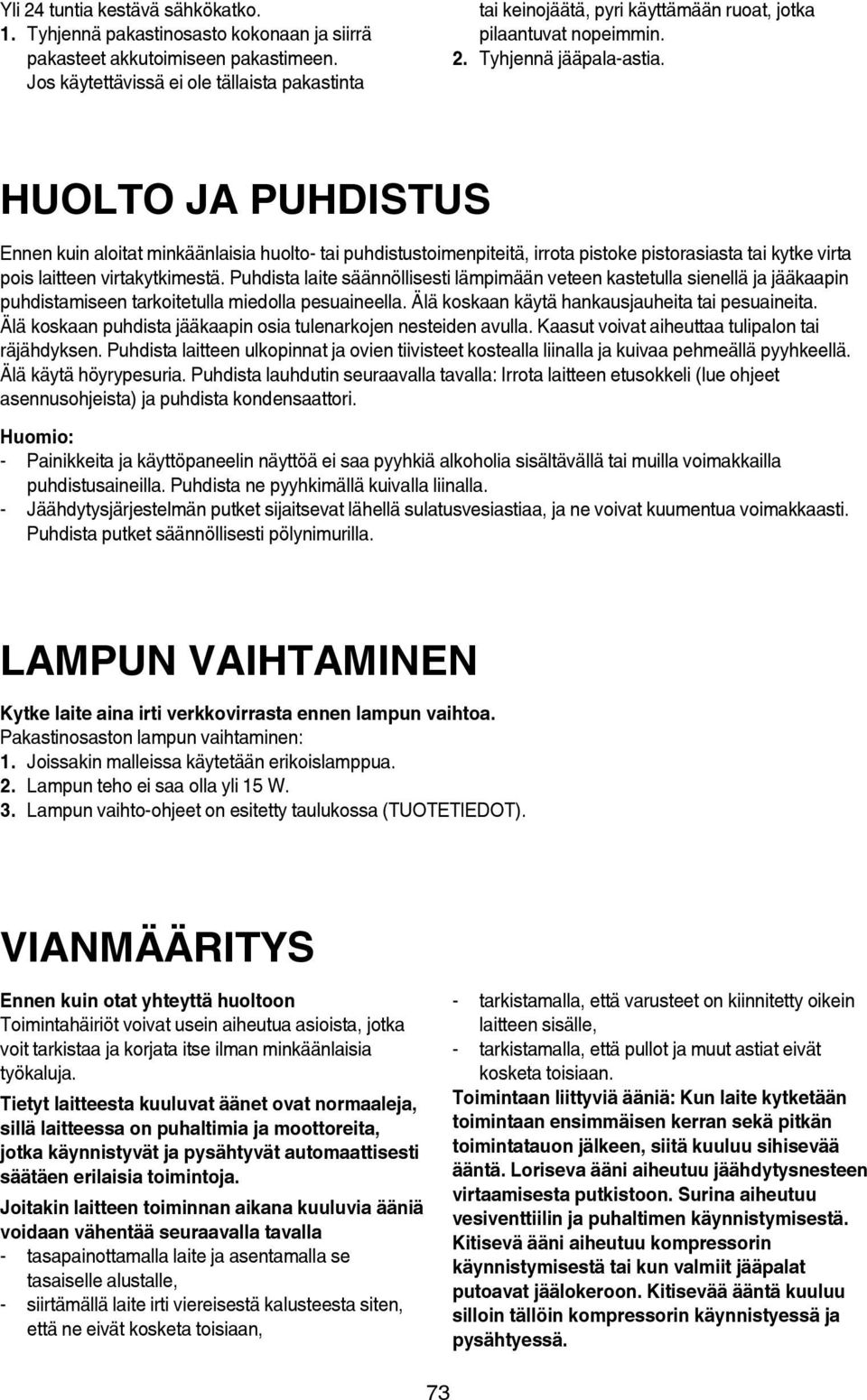 HUOLTO JA PUHDISTUS Ennen kuin aloitat minkäänlaisia huolto- tai puhdistustoimenpiteitä, irrota pistoke pistorasiasta tai kytke virta pois laitteen virtakytkimestä.