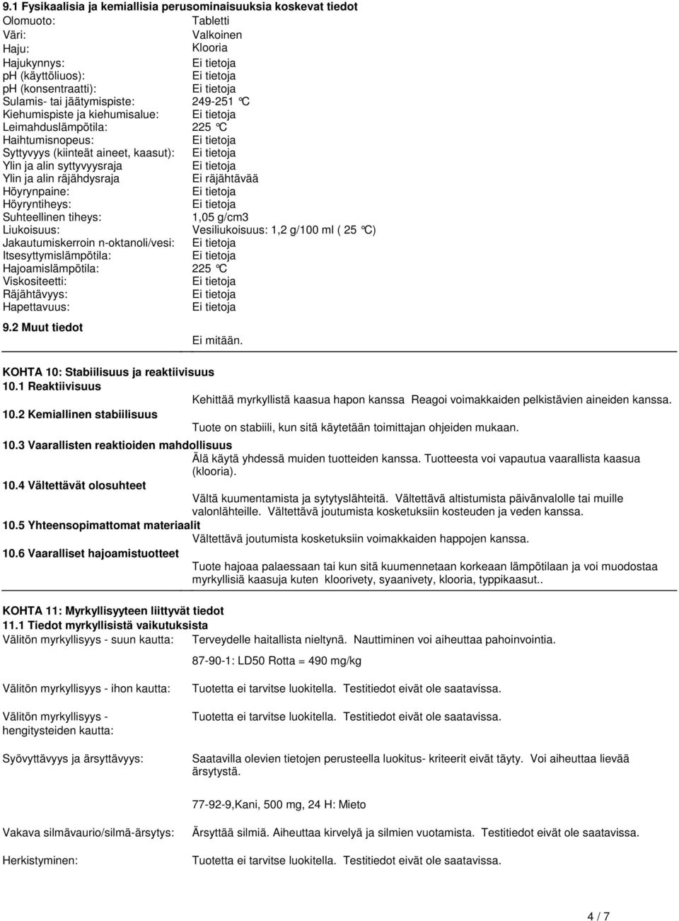 Höyrynpaine: Höyryntiheys: Suhteellinen tiheys: 1,05 g/cm3 Liukoisuus: Vesiliukoisuus: 1,2 g/100 ml ( 25 C) Jakautumiskerroin n-oktanoli/vesi: Itsesyttymislämpötila: Hajoamislämpötila: 225 C