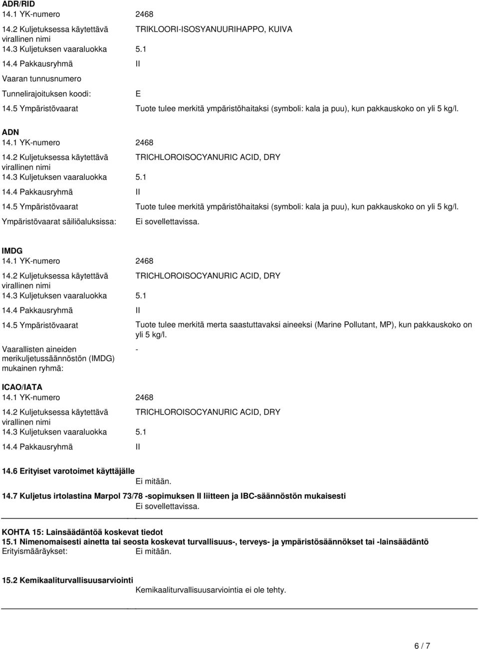 Kuljetuksen vaaraluokka 51 144 Pakkausryhmä II 145 Ympäristövaarat Tuote tulee merkitä ympäristöhaitaksi (symboli: kala ja puu), kun pakkauskoko on yli 5 kg/l Ympäristövaarat säiliöaluksissa: Ei