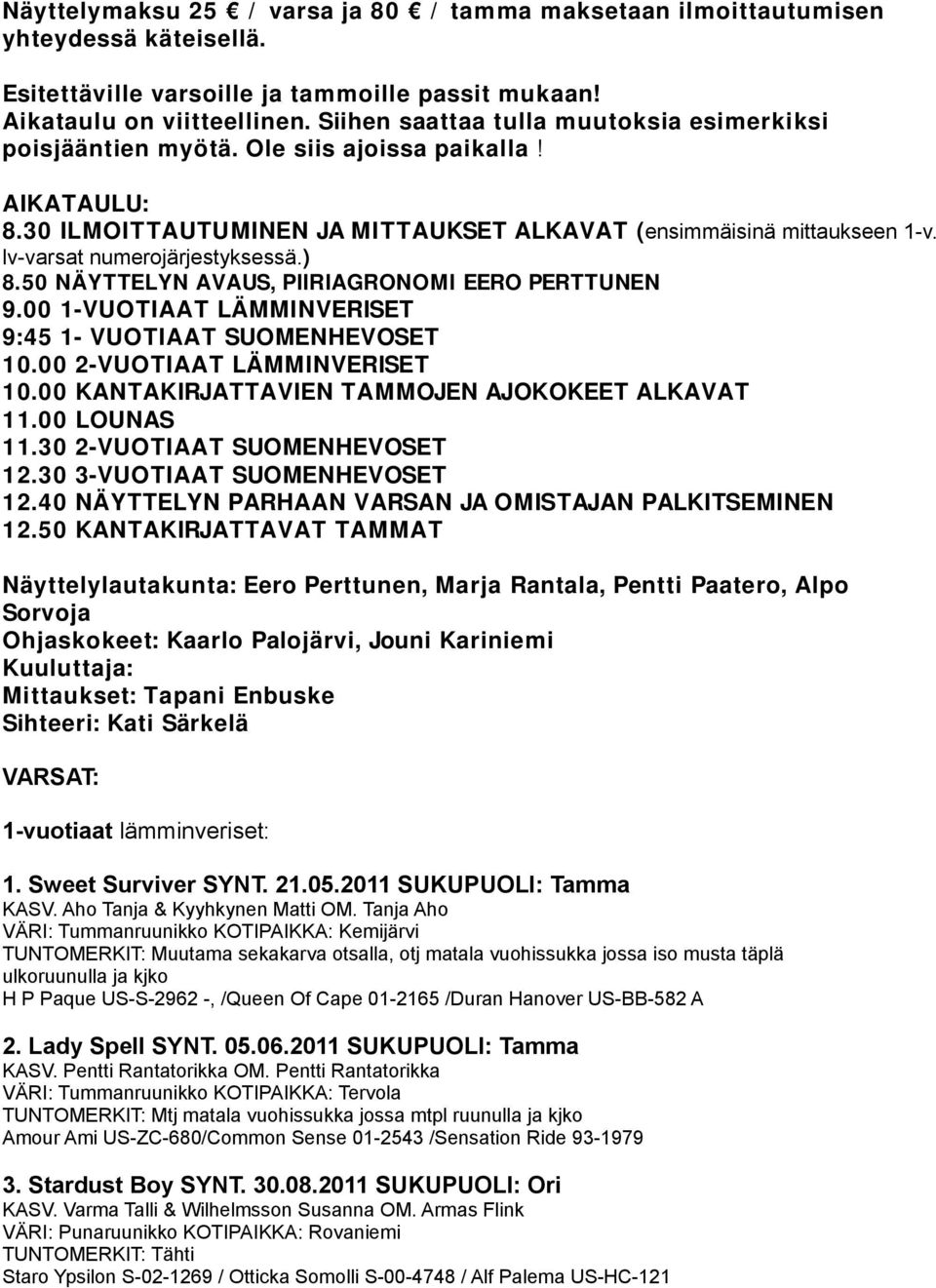 lv-varsat numerojärjestyksessä.) 8.50 NÄYTTELYN AVAUS, PIIRIAGRONOMI EERO PERTTUNEN 9.00 1-VUOTIAAT LÄMMINVERISET 9:45 1- VUOTIAAT SUOMENHEVOSET 10.00 2-VUOTIAAT LÄMMINVERISET 10.