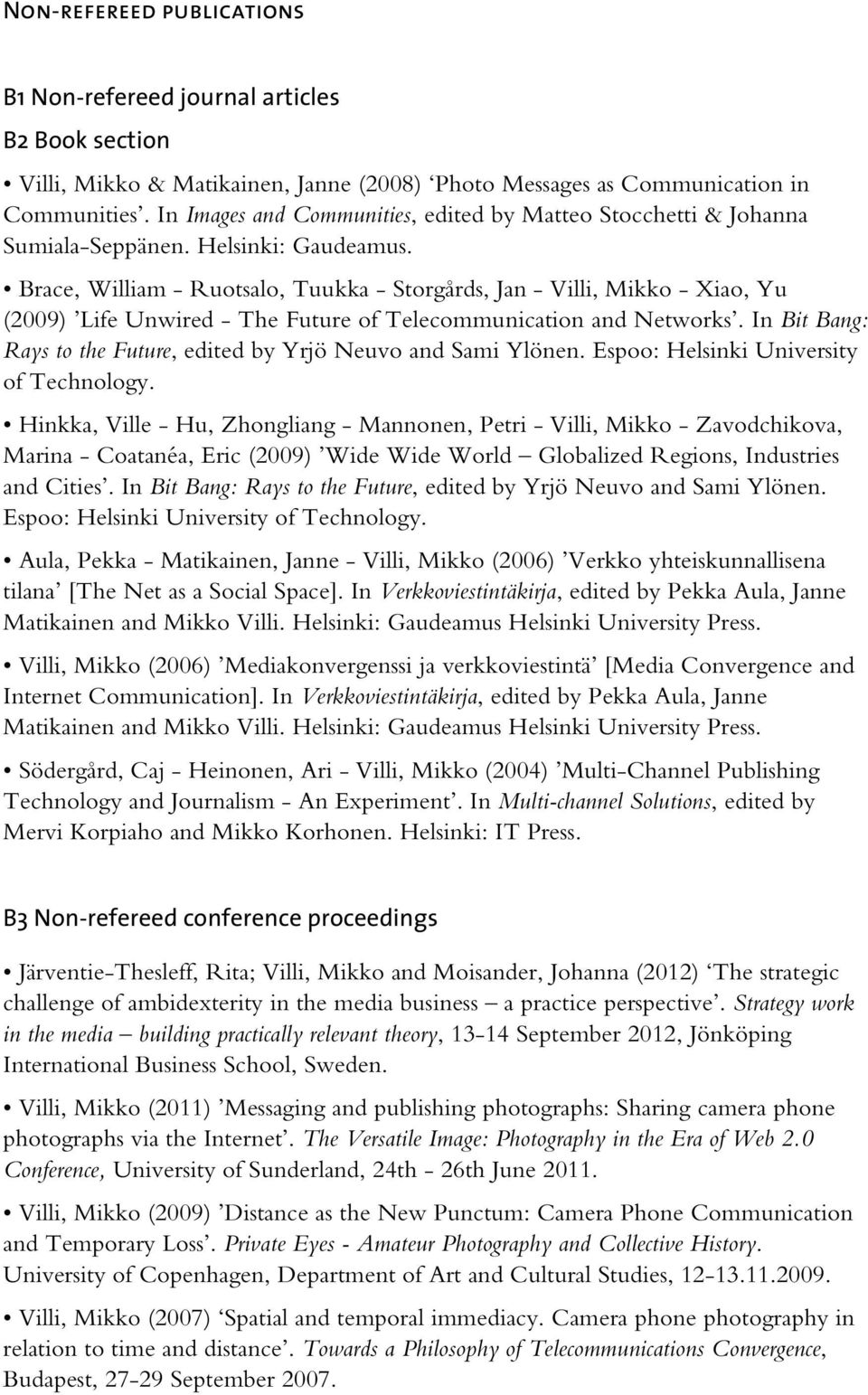 Brace, William - Ruotsalo, Tuukka - Storgårds, Jan - Villi, Mikko - Xiao, Yu (2009) Life Unwired - The Future of Telecommunication and Networks.