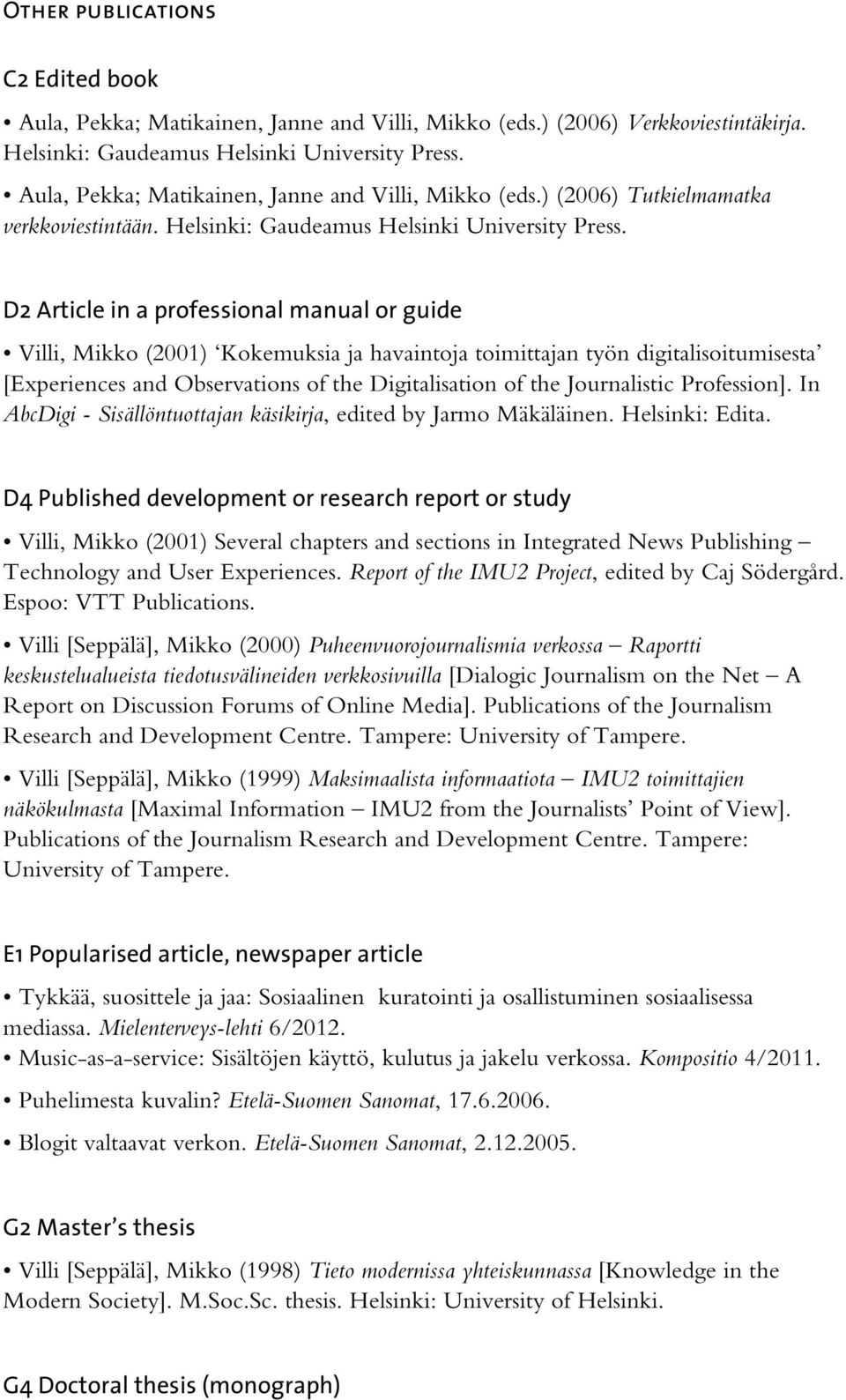 D2 Article in a professional manual or guide Villi, Mikko (2001) Kokemuksia ja havaintoja toimittajan työn digitalisoitumisesta [Experiences and Observations of the Digitalisation of the Journalistic