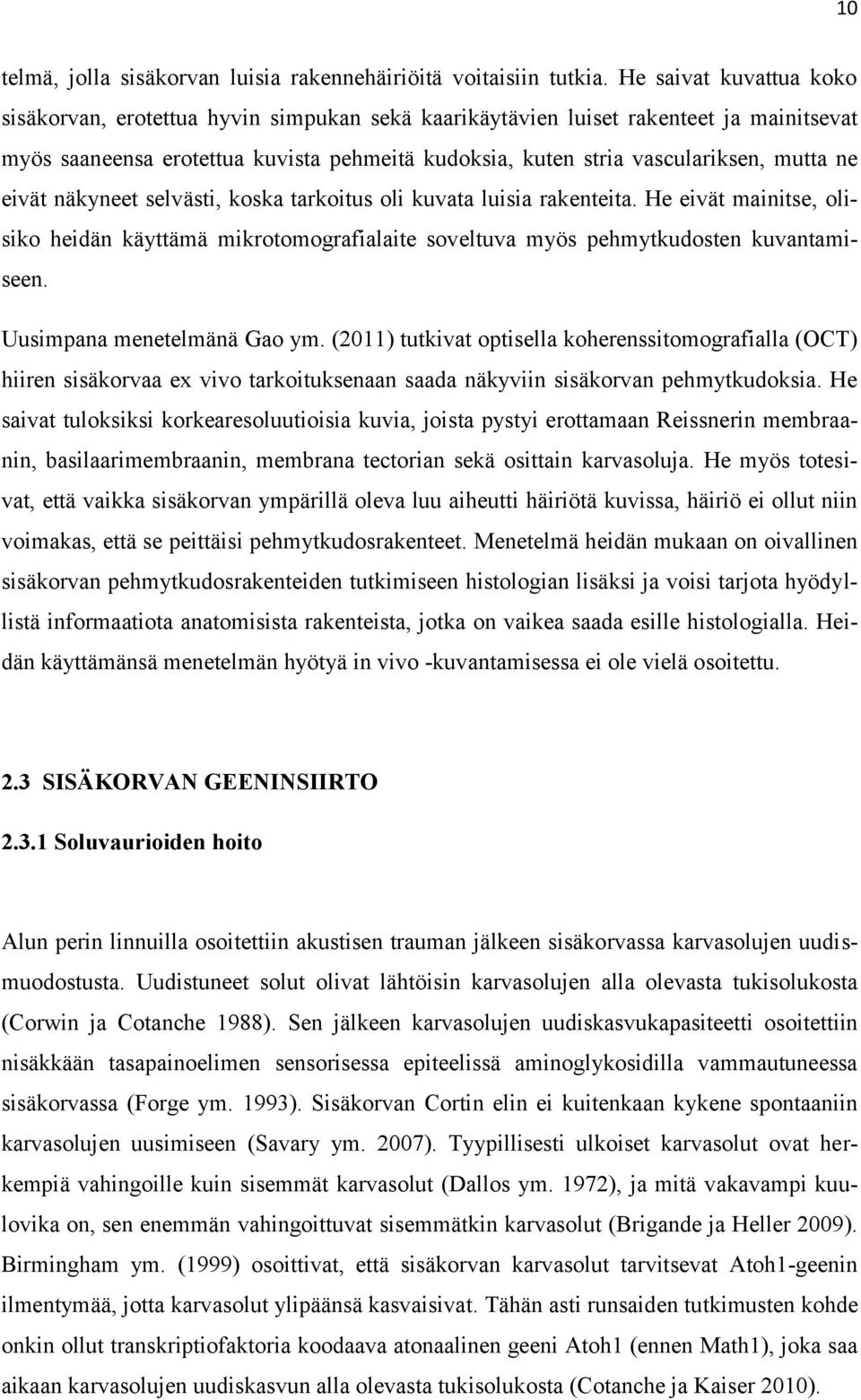 ne eivät näkyneet selvästi, koska tarkoitus oli kuvata luisia rakenteita. He eivät mainitse, olisiko heidän käyttämä mikrotomografialaite soveltuva myös pehmytkudosten kuvantamiseen.