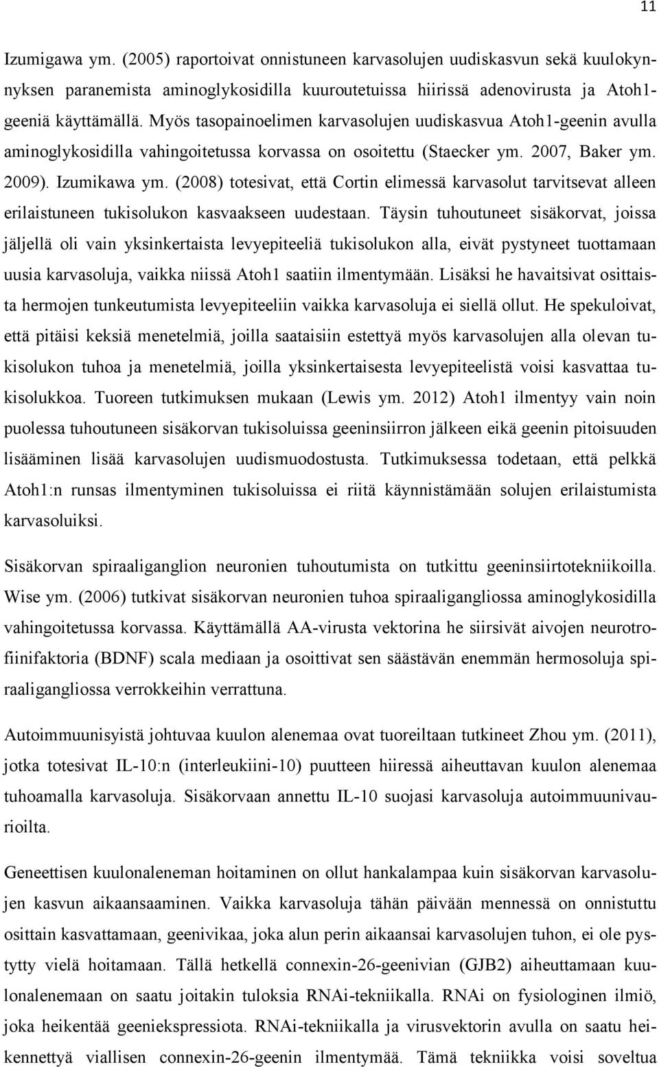 (2008) totesivat, että Cortin elimessä karvasolut tarvitsevat alleen erilaistuneen tukisolukon kasvaakseen uudestaan.