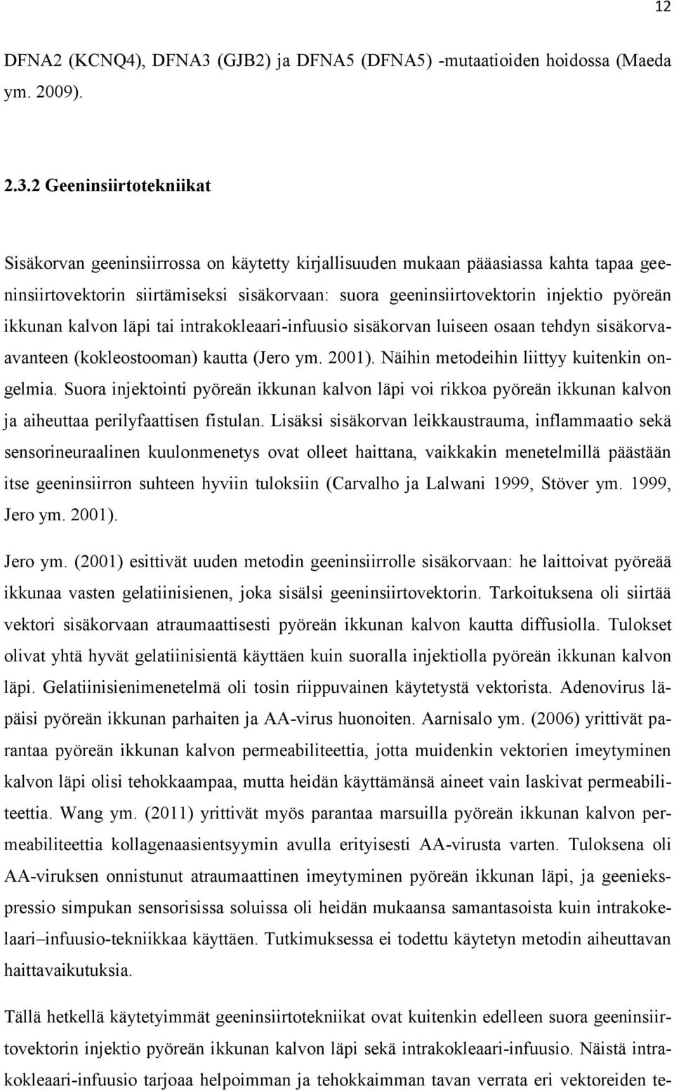 2 Geeninsiirtotekniikat Sisäkorvan geeninsiirrossa on käytetty kirjallisuuden mukaan pääasiassa kahta tapaa geeninsiirtovektorin siirtämiseksi sisäkorvaan: suora geeninsiirtovektorin injektio pyöreän