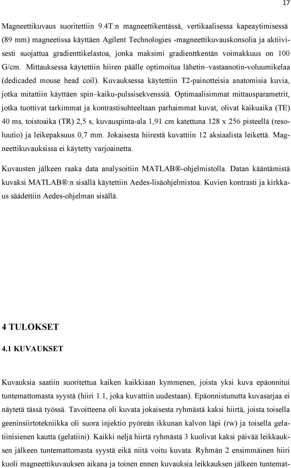 gradienttkentän voimakkuus on 100 G/cm. Mittauksessa käytettiin hiiren päälle optimoitua lähetin vastaanotin-voluumikelaa (dedicaded mouse head coil).