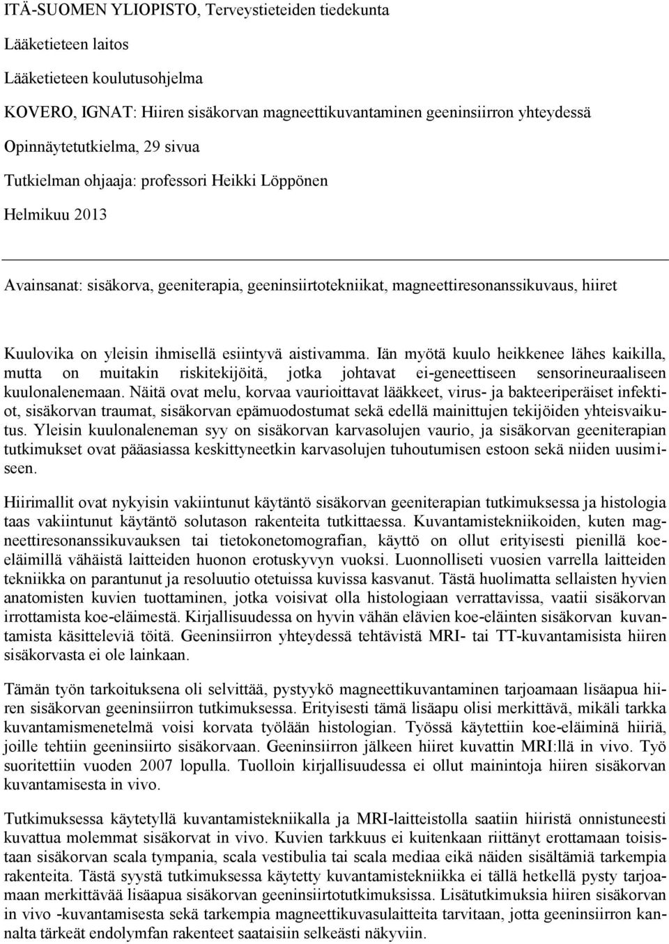 esiintyvä aistivamma. Iän myötä kuulo heikkenee lähes kaikilla, mutta on muitakin riskitekijöitä, jotka johtavat ei-geneettiseen sensorineuraaliseen kuulonalenemaan.
