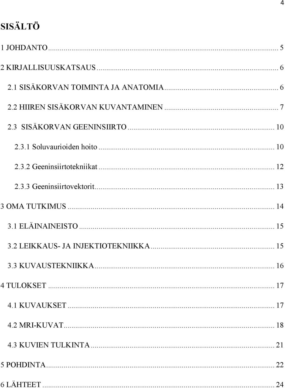 .. 13 3 OMA TUTKIMUS... 14 3.1 ELÄINAINEISTO... 15 3.2 LEIKKAUS- JA INJEKTIOTEKNIIKKA... 15 3.3 KUVAUSTEKNIIKKA.