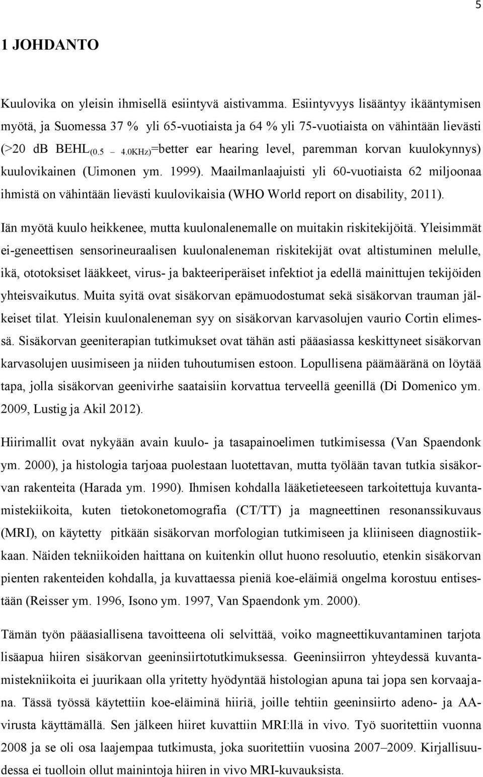 0KHz) =better ear hearing level, paremman korvan kuulokynnys) kuulovikainen (Uimonen ym. 1999).