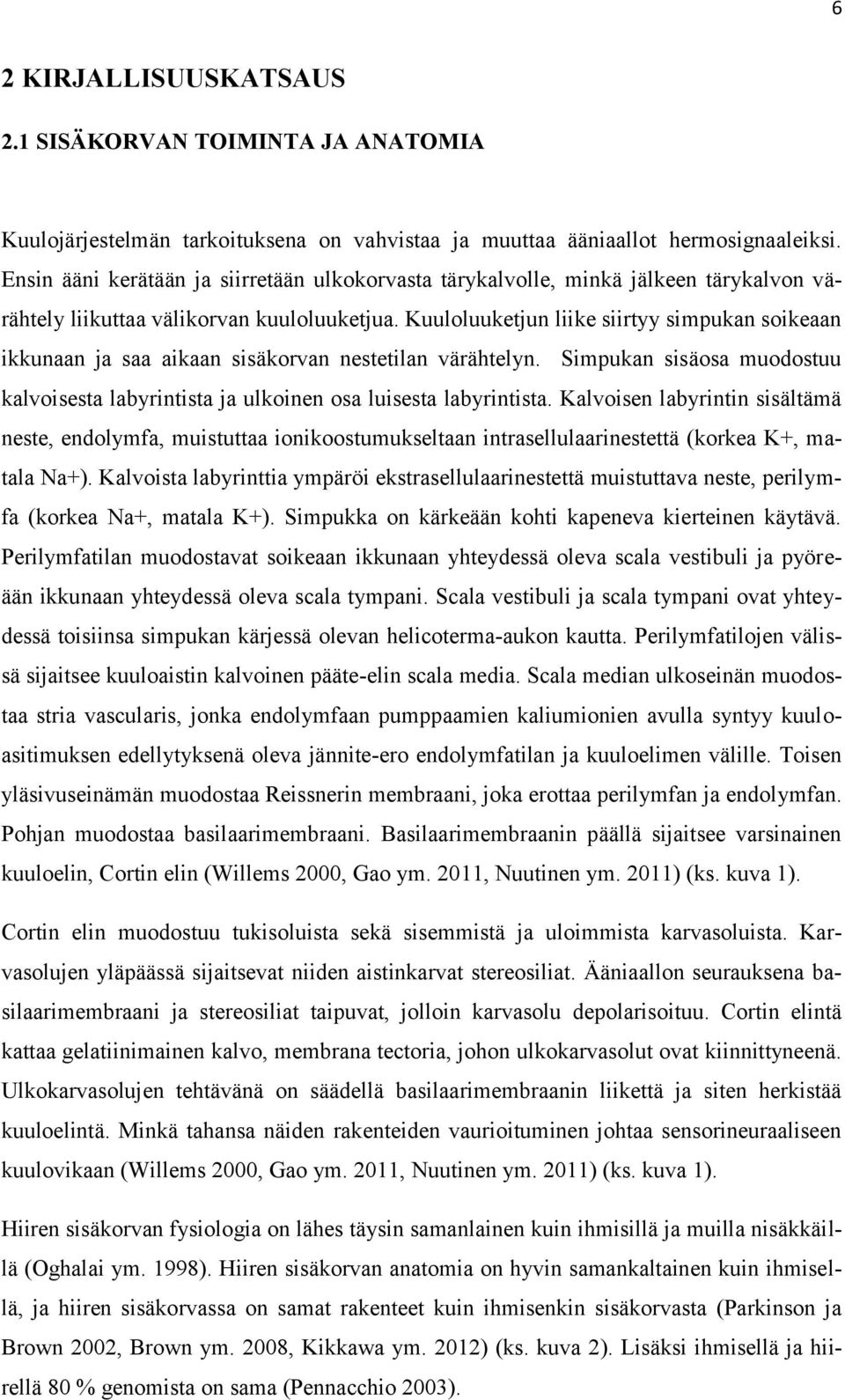 Kuuloluuketjun liike siirtyy simpukan soikeaan ikkunaan ja saa aikaan sisäkorvan nestetilan värähtelyn. Simpukan sisäosa muodostuu kalvoisesta labyrintista ja ulkoinen osa luisesta labyrintista.