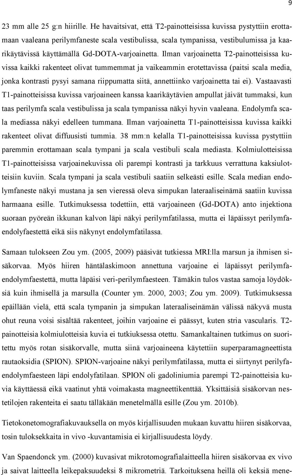 Ilman varjoainetta T2-painotteisissa kuvissa kaikki rakenteet olivat tummemmat ja vaikeammin erotettavissa (paitsi scala media, jonka kontrasti pysyi samana riippumatta siitä, annettiinko