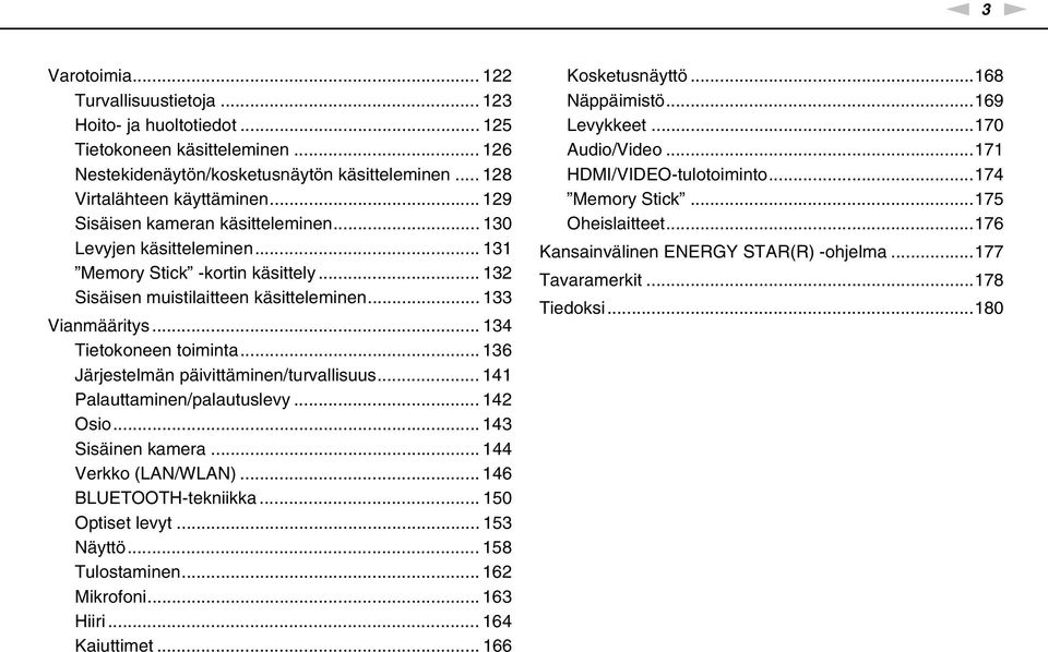 .. 136 Järjestelmän päivittäminen/turvallisuus... 141 Palauttaminen/palautuslevy... 142 Osio... 143 Sisäinen kamera... 144 Verkko (LA/WLA)... 146 BLUETOOTH-tekniikka... 150 Optiset levyt... 153 äyttö.