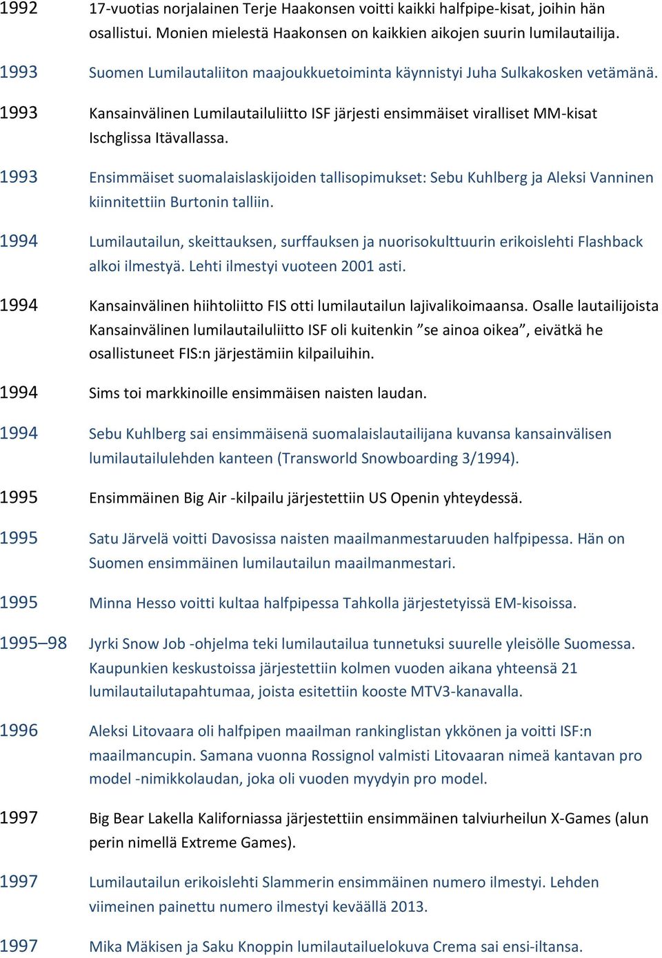 1993 Ensimmäiset suomalaislaskijoiden tallisopimukset: Sebu Kuhlberg ja Aleksi Vanninen kiinnitettiin Burtonin talliin.