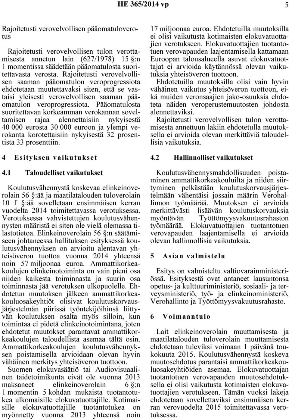 Pääomatulosta suoritettavan korkeamman verokannan soveltamisen rajaa alennettaisiin nykyisestä 40 000 eurosta 30 000 euroon ja ylempi verokanta korotettaisiin nykyisestä 32 prosentista 33 prosenttiin.