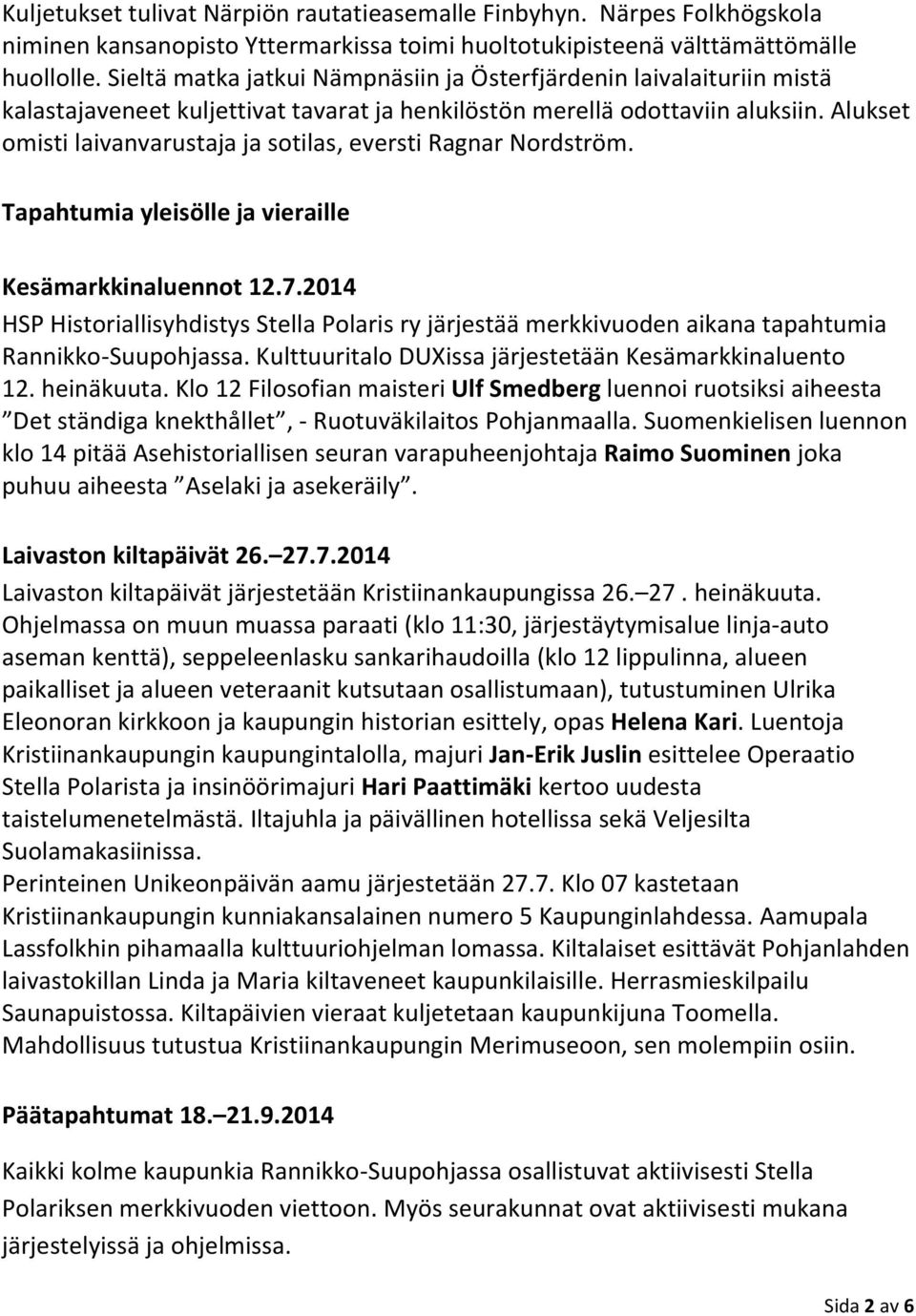 Alukset omisti laivanvarustaja ja sotilas, eversti Ragnar Nordström. Tapahtumia yleisölle ja vieraille Kesämarkkinaluennot 12.7.