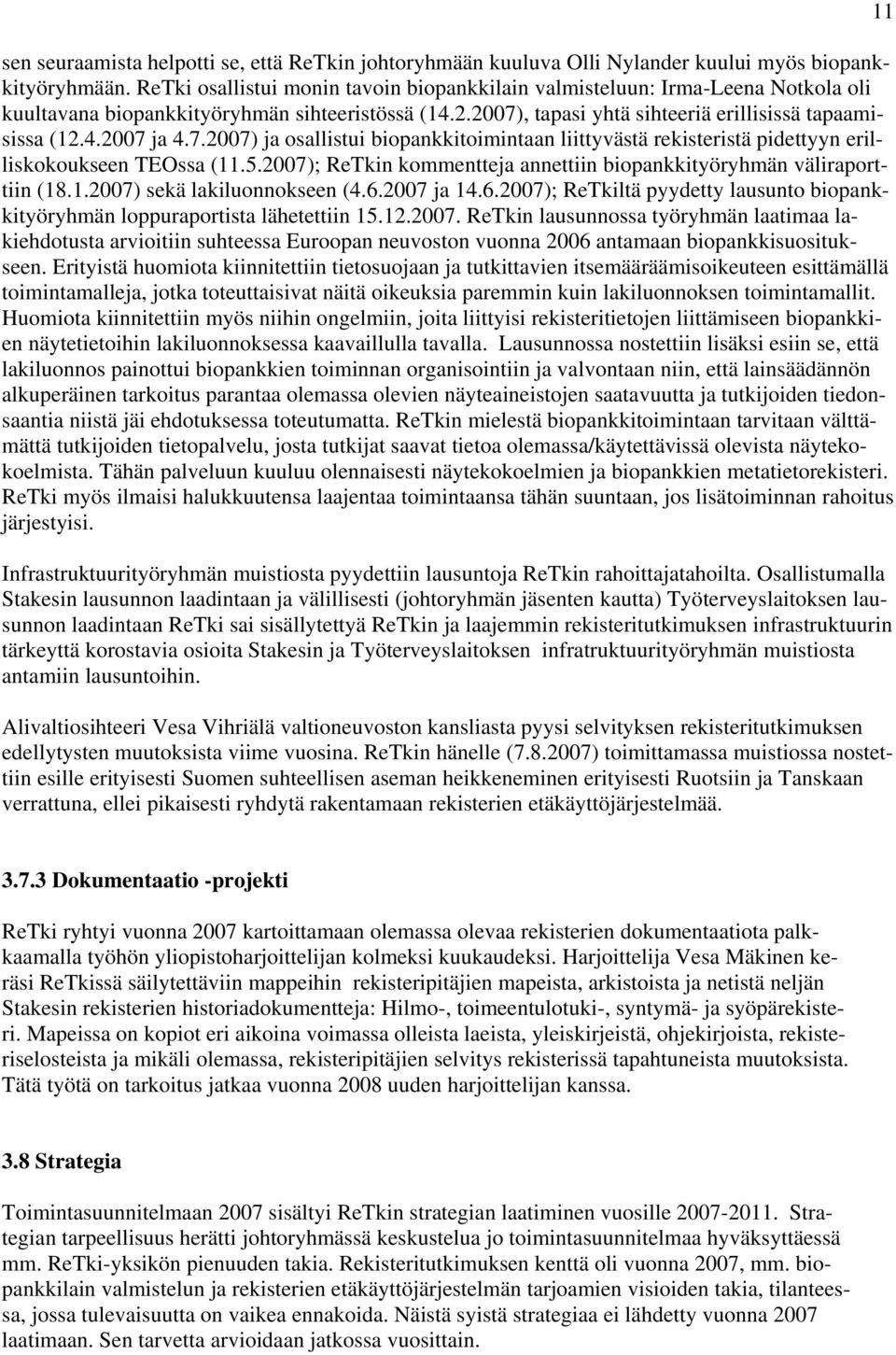 7.2007) ja osallistui biopankkitoimintaan liittyvästä rekisteristä pidettyyn erilliskokoukseen TEOssa (11.5.2007); kommentteja annettiin biopankkityöryhmän väliraporttiin (18.1.2007) sekä lakiluonnokseen (4.