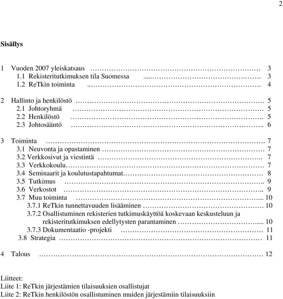 .. 10 3.7.1 tunnettavuuden lisääminen. 10 3.7.2 Osallistuminen rekisterien tutkimuskäyttöä koskevaan keskusteluun ja rekisteritutkimuksen edellytysten parantaminen... 10 3.7.3 Dokumentaatio -projekti.