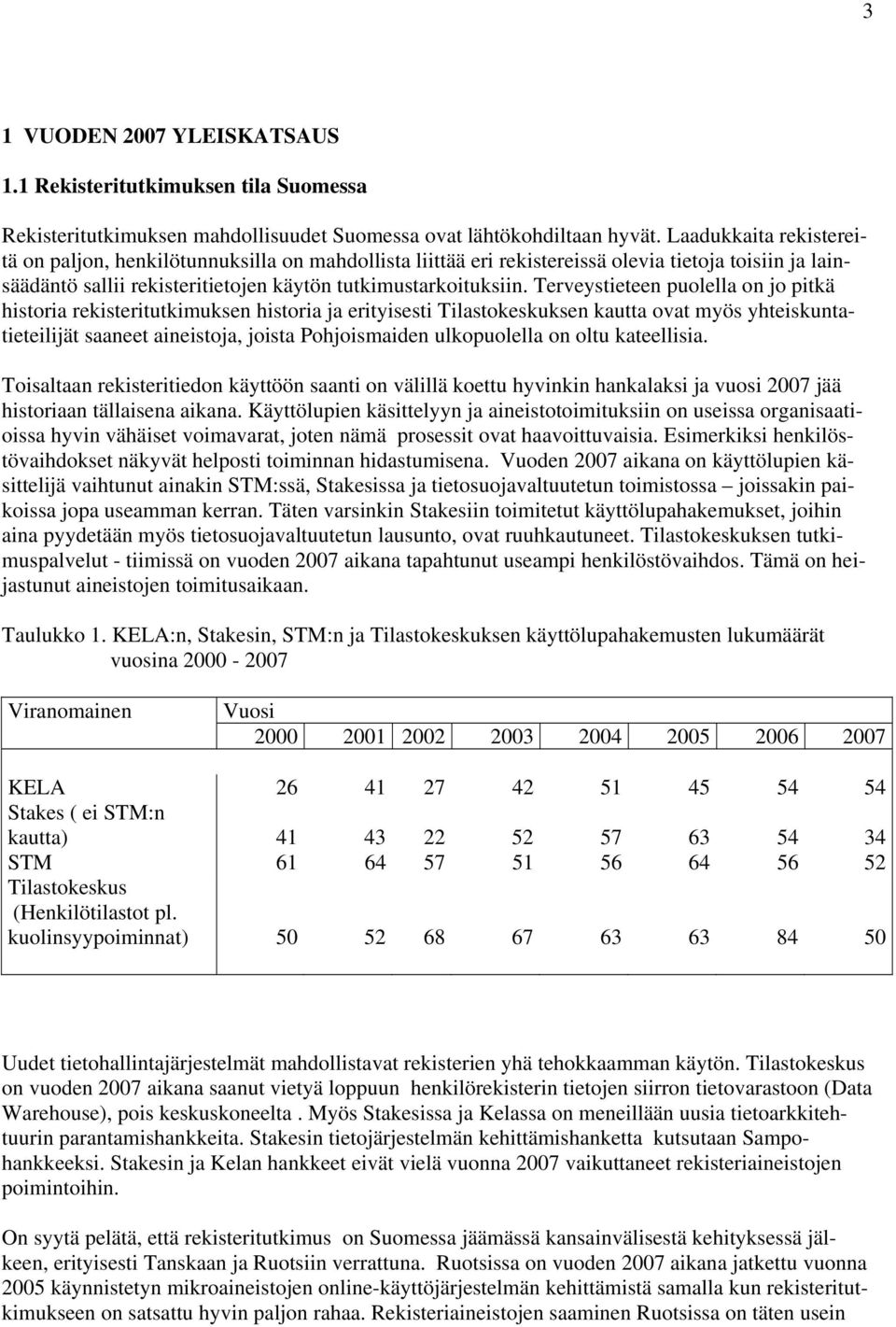 Terveystieteen puolella on jo pitkä historia rekisteritutkimuksen historia ja erityisesti Tilastokeskuksen kautta ovat myös yhteiskuntatieteilijät saaneet aineistoja, joista Pohjoismaiden