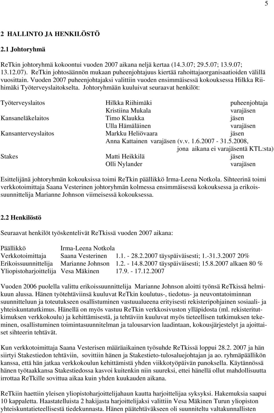 Vuoden 2007 puheenjohtajaksi valittiin vuoden ensimmäisessä kokouksessa Hilkka Riihimäki Työterveyslaitokselta.